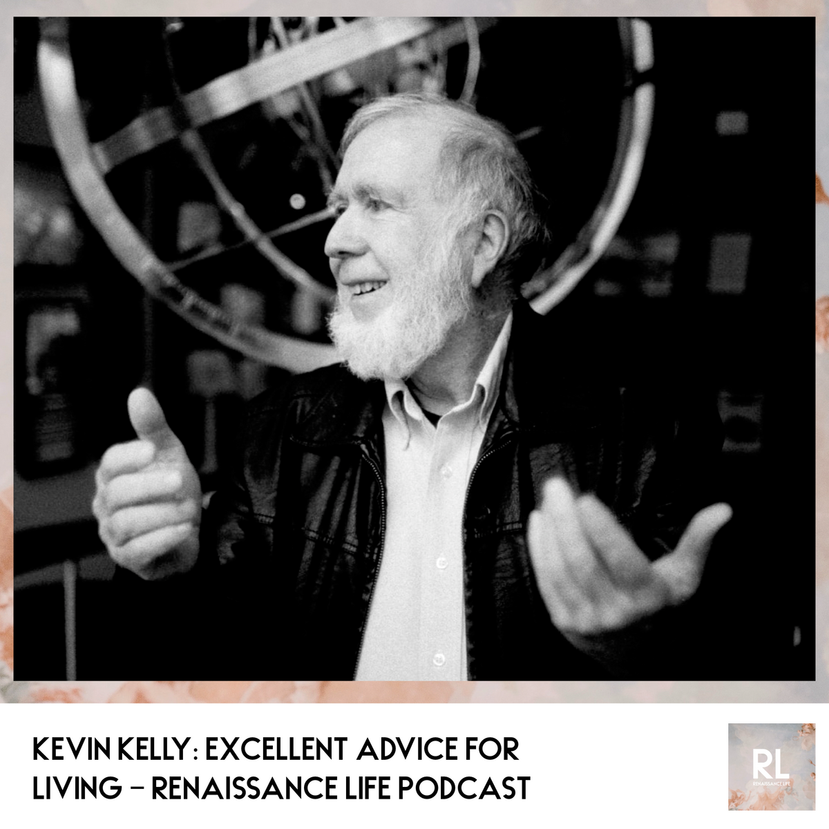 Kevin Kelly: Excellent Advice for Living — Renaissance Life Podcast